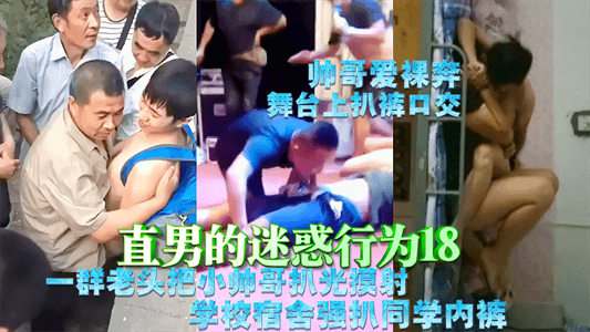 【免費】直男的迷惑行為18，一群老頭把小帥哥扒光摸射，學校宿舍強扒同學內褲
